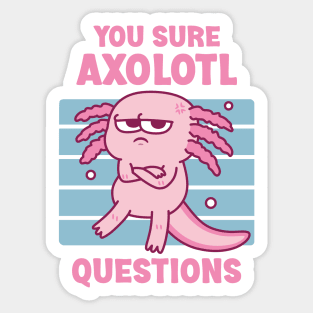 Funny You Sure Axolotl Questions Pun Sticker